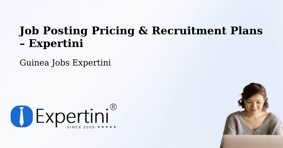Job Posting Pricing & Recruitment Plans – Kouroussa - Kouroussa, Guinea Jobs Expertini